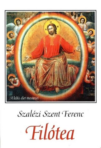 Szalézi Szent Ferenc - Filótea - A jámborság útja - A lelki élet mesterei