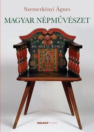 Szemerkényi Ágnes - Magyar népművészet - A magyar művészet- és művelődéstörténet fejezetei
