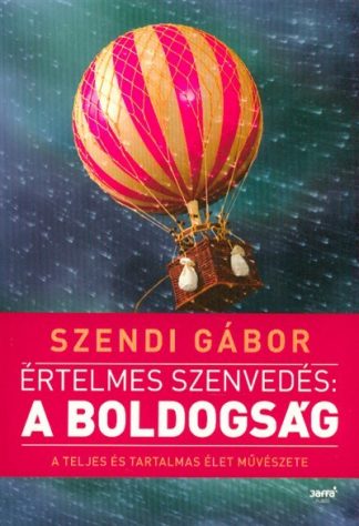 Szendi Gábor - Értelmes szenvedés: A boldogság /A teljes és tartalmas élet művészete (2. kiadás)
