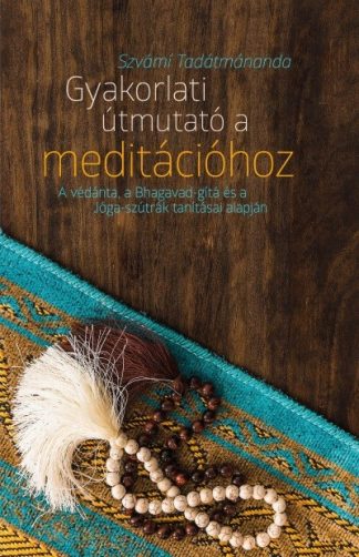 Szvámí Tadátmánanda - Gyakorlati útmutató a meditációhoz - "A védánta, a Bhagavad-gítá és a Jóga-szútrák tanításai alapján  "