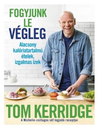 Tom Kerridge - Fogyjunk le végleg! - Alacsony kalóriatartalmú ételek, izgalmas ízek