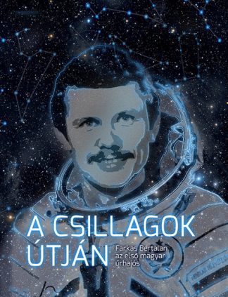 Tőrös István - A csillagok útján - Farkas Bertalan, az első magyar űrhajós