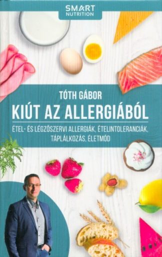Tóth Gábor - Kiút az allergiából -Étel- és légzőszervi allergiák, ételtoleranciák, táplálkozás, életmód