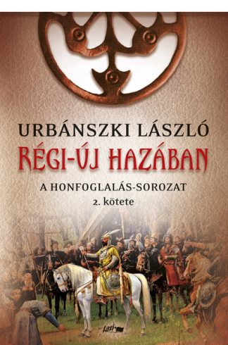 Urbánszki László - Régi-új hazában - A Honfoglalás-sorozat 2. kötete
