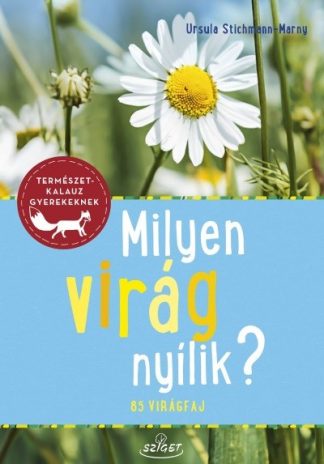 Ursula Stichmann-Marny - Milyen virág nyílik? - 85 virágfaj - Természetkalauz gyerekeknek