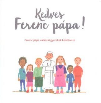 Válogatás - Kedves Ferenc Pápa! /Ferenc Pápa válaszai gyerekek kérdéseire
