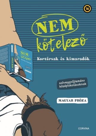 Válogatás - NEM KÖTELEZŐ - Kortársak és kimaradók - Szöveggyűjtemény középiskolásoknak - Magyar próza