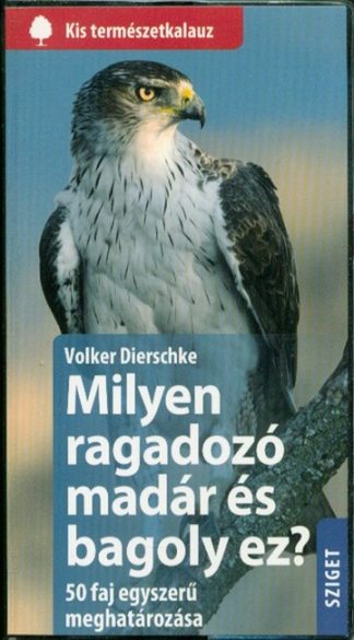 Volker Dierschke - Milyen ragadozómadár és bagoly ez? - 50 faj egyszerű meghatározása /Kis természetkalauz