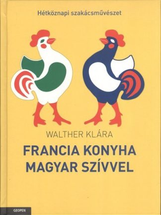 Walther Klára - Francia konyha magyar szívvel /Hétköznapi szakácsművészet