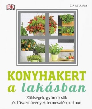 Zia Allaway - Konyhakert a lakásban - Zöldségek, gyümölcsök és fűszernövények termesztése
