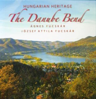 Ágnes Fucskár - Hungarian Heritage - The Danube Bend /Magyar örökség - A Dunakanyar (angol)