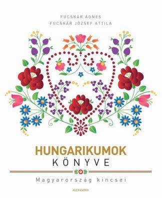 Ágnes Fucskár - Hungarikumok könyve (új kiadás)