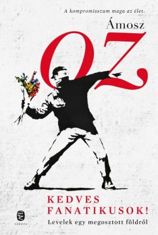 Ámosz Oz - Kedves fanatikusok! - Levelek egy megosztott földről