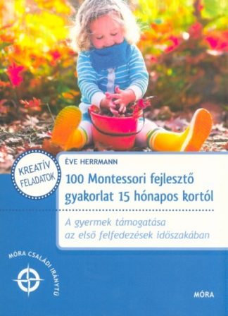 Éve Herrmann - 100 Montessori fejlesztő gyakorlat 15 hónapos kortól  /Móra családi iránytű