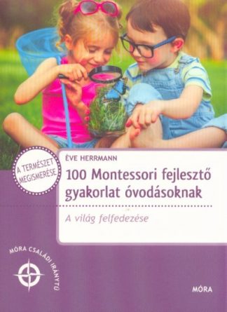 Éve Herrmann - 100 Montessori fejlesztő gyakorlat óvodásoknak - A világ felfedezése /Móra családi iránytű