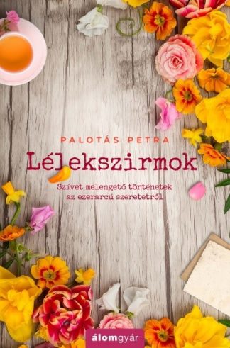 Palotás Petra - Lélekszirmok - Szívet melengető történetek az ezerarcú szeretetről