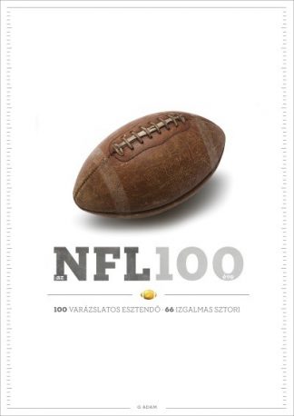 Szilvási György (szerk.) - Az NFL 100 éve - 100 varázslatos esztendő, 66 izgalmas sztori