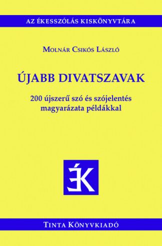 Molnár Csikós László - Újabb divatszavak - 200 újszerű szó és szójelentés magyarázata példákkal