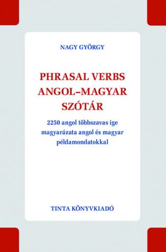 Nagy György - Phrasal verbs angol-magyar szótár - 2250 angol többszavas ige magyarázata angol és magyar példamondatokkal