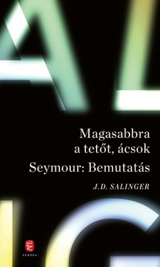 J. D. Salinger - Magasabbra a tetőt, ácsok - Seymour: Bemutatás (új kiadás)