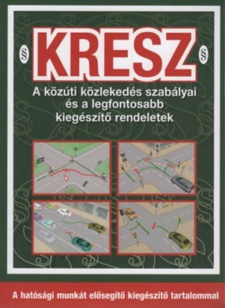 Kresz - KRESZ - A közúti közlekedés szabályai és a legfontosabb kiegészítő rendeletek (10. kiadás)