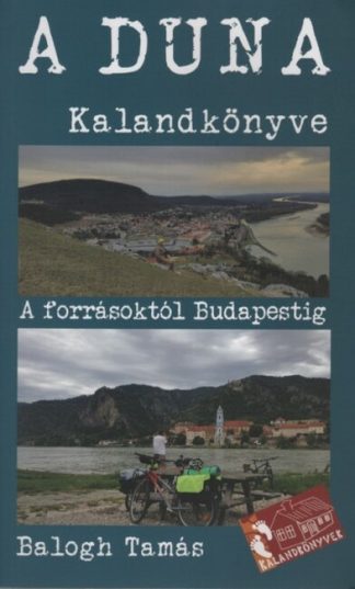 Balogh Tamás - A Duna kalandkönyve - A forrásoktól Budapestig
