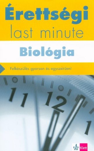 Kleininger Tamás - Érettségi Last minute: Biológia - Felkészülés gyorsan és egyszerűen!