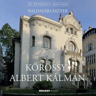 Baldavári Eszter - Kőrössy Albert Kálmán - Az építészet mesterei
