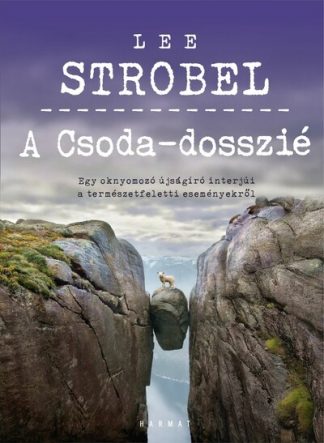 Lee Strobel - A Csoda-dosszié - Egy oknyomozó újságíró interjúi a természetfeletti eseményekről