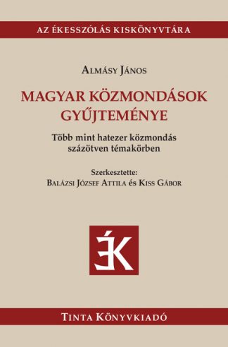 Almásy János - Magyar közmondások gyűjteménye - Több mint hatezer közmondás százötven témakörben