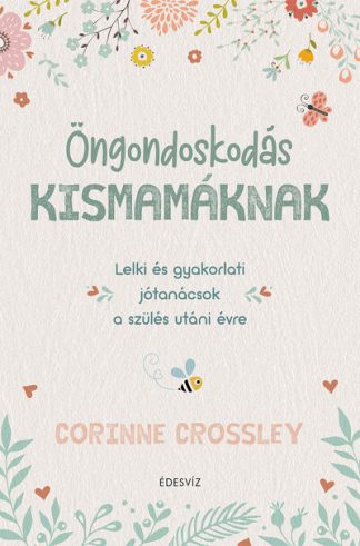 Corinne Crossley - Öngondoskodás kismamáknak - Lelki és gyakorlati jótanácsok a szülés utáni évre