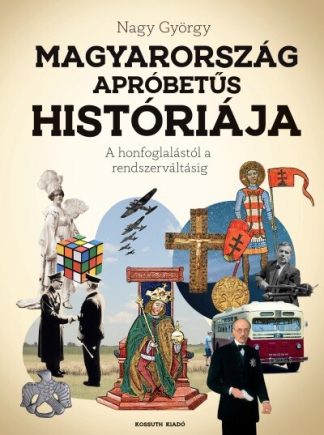 Nagy György - Magyarország apróbetűs históriája - A honfoglalástól az Uniós csatlakozásig