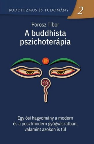 Porosz Tibor - A buddhista pszichoterápia - Egy ősi hagyomány a modern és a posztmodern gyógyászatban, valamint azokon is túl