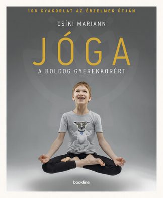 Csíki Mariann - Jóga a boldog gyerekkorért - 108 gyakorlat az érzelmek útján (2. kiadás)