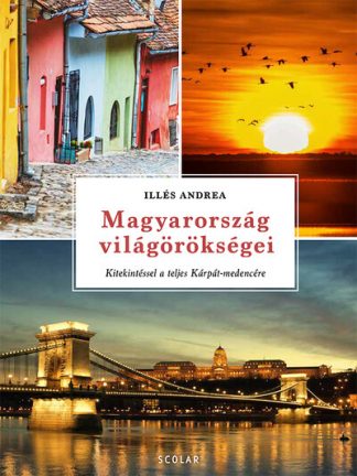 Illés Andrea - Magyarország világörökségei - Kitekintéssel a teljes Kárpát-medencére (átdolgozott kiadás)