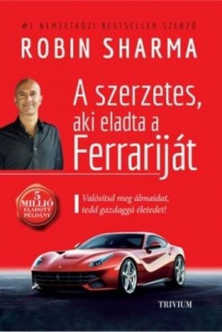 Robin Sharma - A szerzetes, aki eladta a Ferrariját - Valósítsd meg álmaidat, tedd gazdaggá az életedet! (új kiadás)