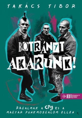 Takács Tibor - Botrányt akarunk! - Rágalmak a CPg és a magyar punkmozgalom ellen