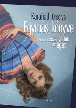 Karafiáth Orsolya - Egymás könyve - Amikor összegyűrtük az eget
