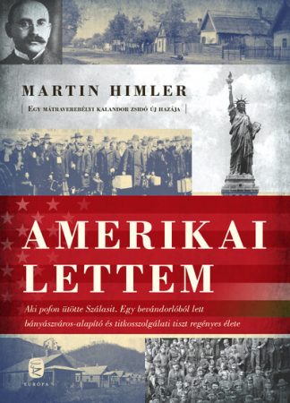 Martin Himler - Amerikai lettem - Aki pofon ütötte Szálasit. A bevándorlóból lett bányászváros-alapító és titkosszolgálati tiszt regénye