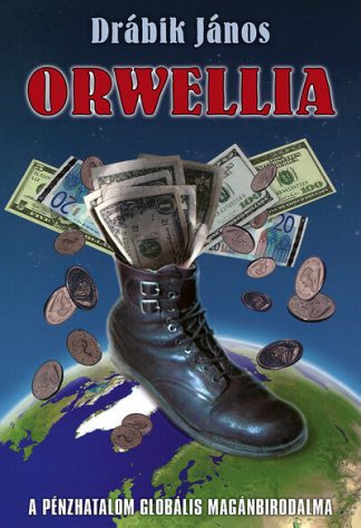 Drábik János - Orwellia - A pénzhatalom globális magánbirodalma (új kiadás)