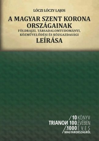 Lóczi Lóczy Lajos - A magyar Szent Korona országainak földrajzi, társadalomtudományi, közművelődési és közgazdasági leírása