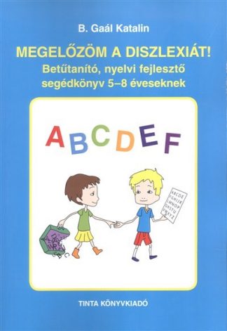B. Gaál Katalin - Megelőzöm a diszlexiát! /Betűtanító, nyelvi fejlesztő segédkönyv 5-8 éveseknek