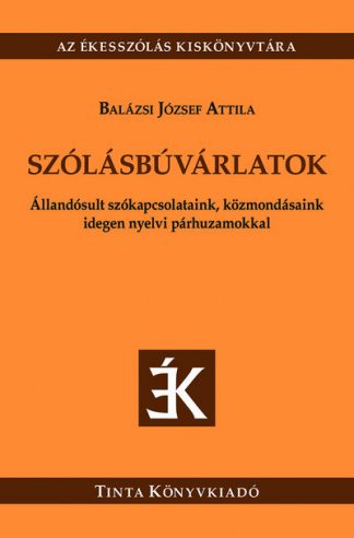 Balázsi József Attila - Szólásbúvárlatok - Állandósult szókapcsolataink, közmondásaink idegen nyelvi párhuzamokkal