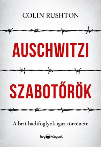 Colin Rushton - Auschwitzi szabotőrök - A brit hadifoglyok igaz története