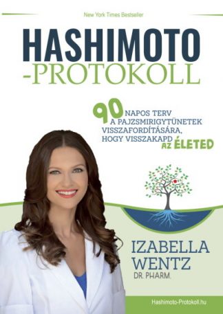 Dr. Pharm. Izabella Wentz - Hashimoto-protokoll - 90 napos terv a pajzsmirigytünetek visszafordítására, hogy visszakapd az életed