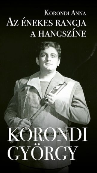 Korondi Anna - Az énekes rangja a hangszíne - Korondi György - Egy gazdag pálya állomásai