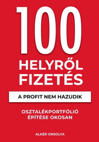Alkér Orsolya - 100 Helyről Fizetés - A profit nem hazudik - Osztalékportfólió éptése okosan