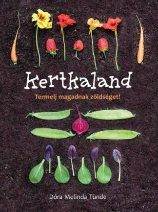 Dóra Melinda Tünde - Kertkaland - Termelj magadnak zöldséget (2. kiadás)