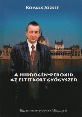 Kovács József - A hidrogén-peroxid - Az eltitkolt gyógyszer