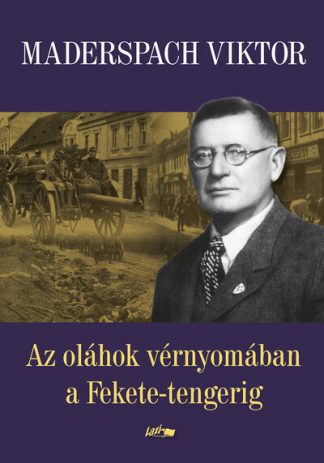Maderspach Viktor - Az oláhok vérnyomában a Fekete-tengerig (új kiadás)